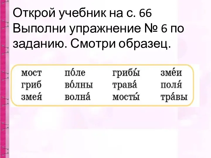 Открой учебник на с. 66 Выполни упражнение № 6 по заданию. Смотри образец.