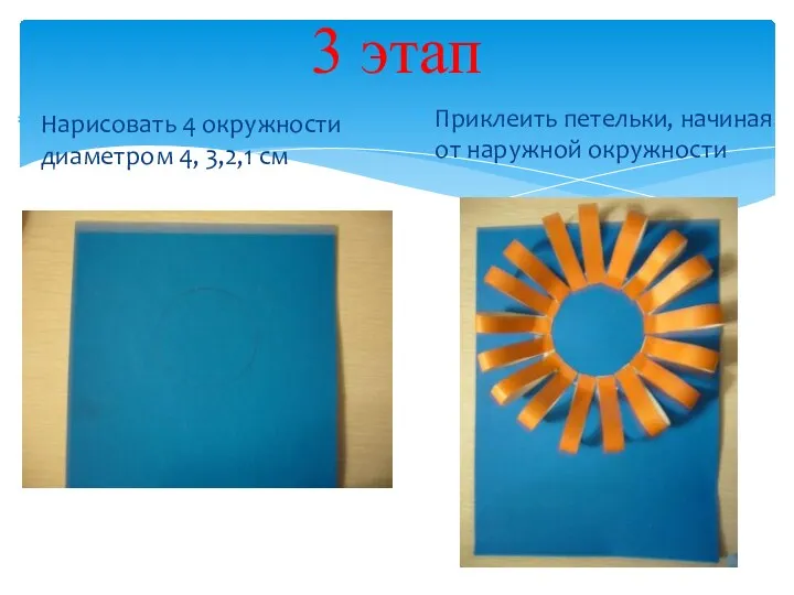 3 этап Нарисовать 4 окружности диаметром 4, 3,2,1 см Приклеить петельки, начиная от наружной окружности