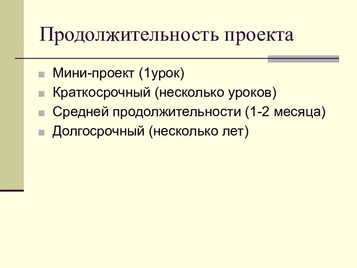 Продолжительность проекта Мини-проект (1урок) Краткосрочный (несколько уроков) Средней продолжительности (1-2 месяца) Долгосрочный (несколько лет)