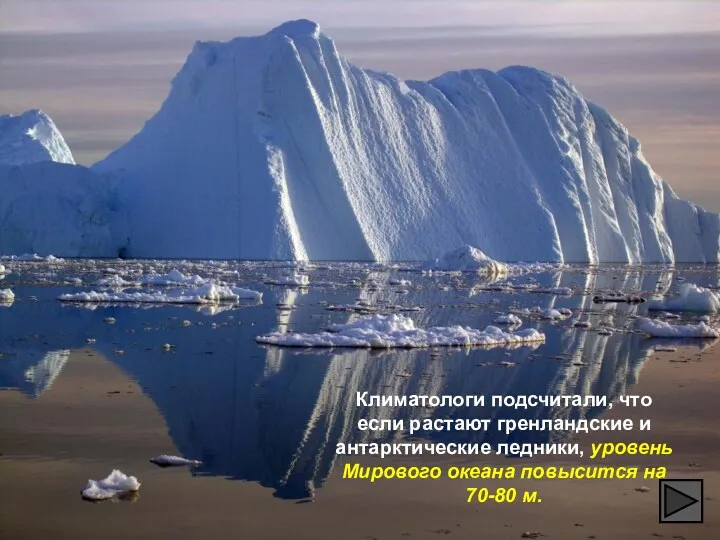 Климатологи подсчитали, что если растают гренландские и антарктические ледники, уровень Мирового океана повысится на 70-80 м.
