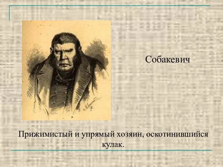 Собакевич Прижимистый и упрямый хозяин, оскотинившийся кулак.