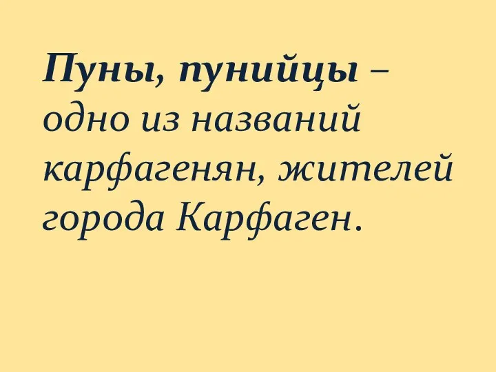 Пуны, пунийцы – одно из названий карфагенян, жителей города Карфаген.