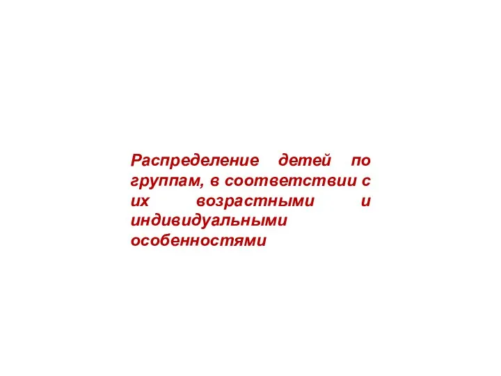 Распределение детей по группам, в соответствии с их возрастными и индивидуальными особенностями