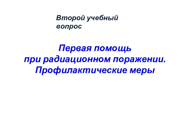 Первая помощь при радиационном поражении. Профилактические меры Второй учебный вопрос