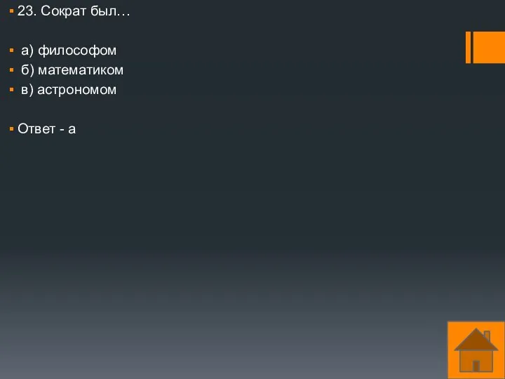 23. Сократ был… а) философом б) математиком в) астрономом Ответ - а