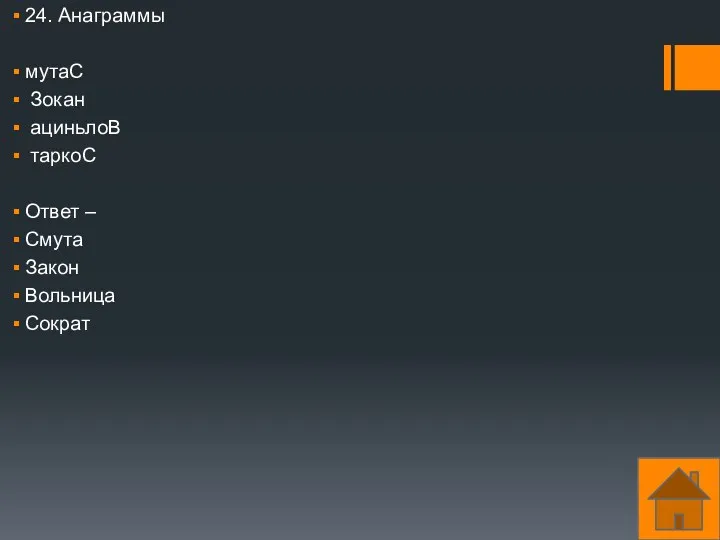 24. Анаграммы мутаС Зокан ациньлоВ таркоС Ответ – Смута Закон Вольница Сократ