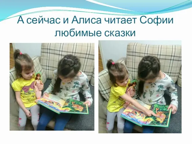 А сейчас и Алиса читает Софии любимые сказки