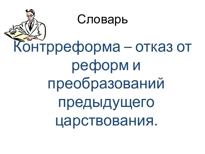 Словарь Контрреформа – отказ от реформ и преобразований предыдущего царствования.