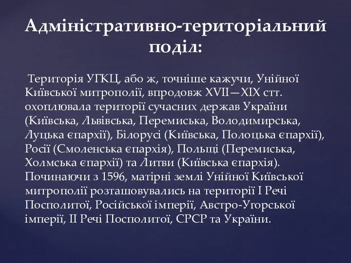 Територія УГКЦ, або ж, точніше кажучи, Унійної Київської митрополії, впродовж XVII—XIX стт. охоплювала