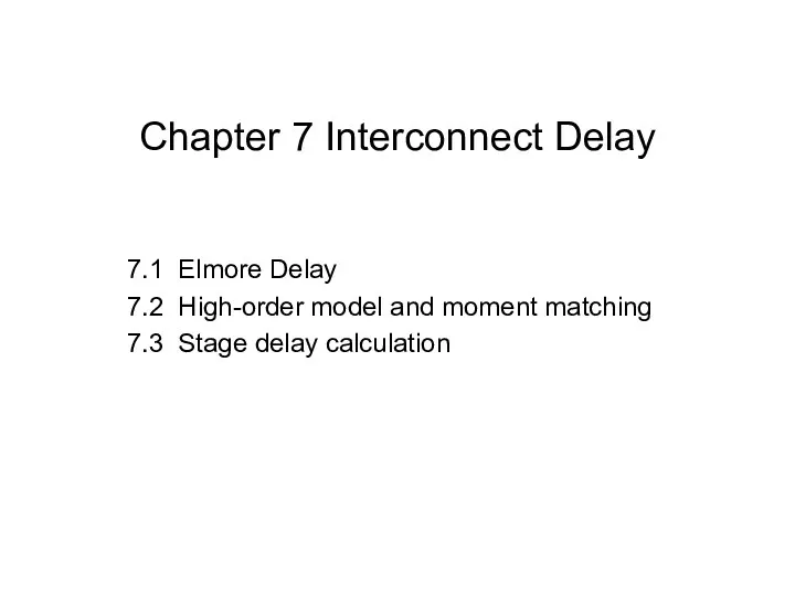 Chapter 7 Interconnect Delay 7.1 Elmore Delay 7.2 High-order model and moment matching