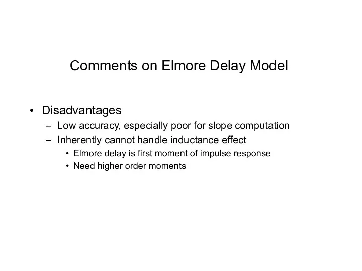 Comments on Elmore Delay Model Disadvantages Low accuracy, especially poor for slope computation