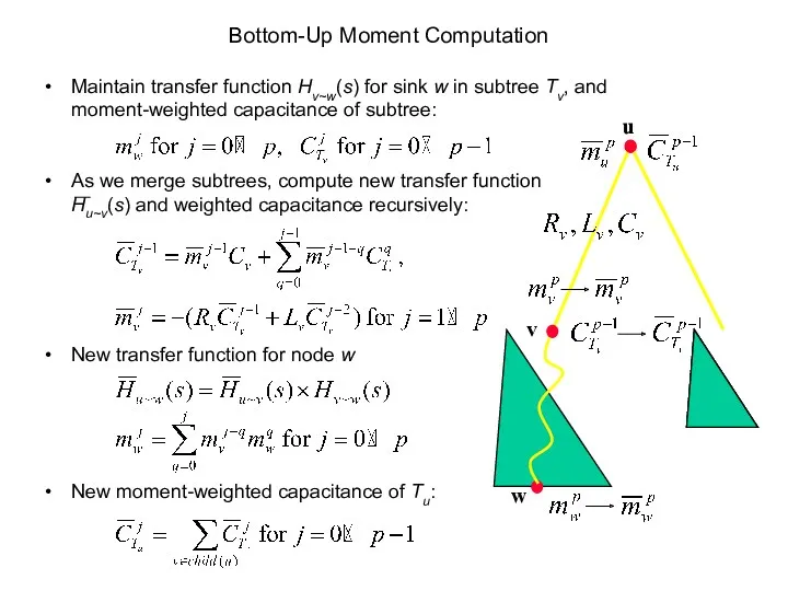 Bottom-Up Moment Computation Maintain transfer function Hv~w(s) for sink w in subtree Tv,