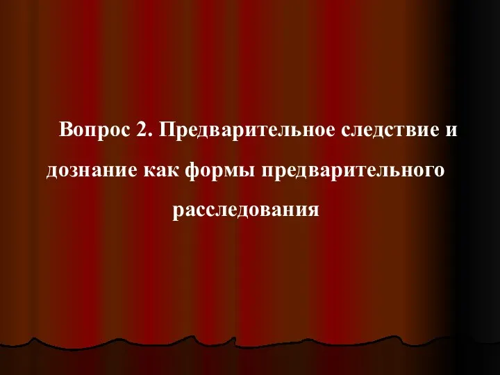 Вопрос 2. Предварительное следствие и дознание как формы предварительного расследования