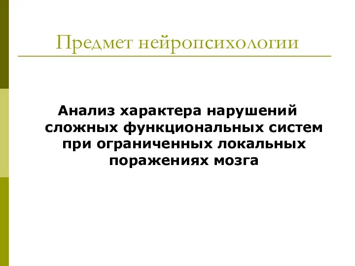 Предмет нейропсихологии Анализ характера нарушений сложных функциональных систем при ограниченных локальных поражениях мозга