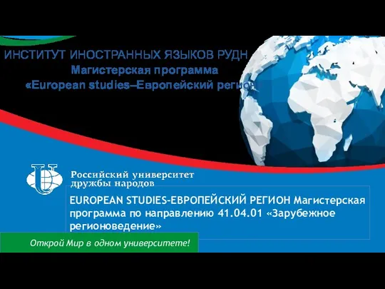 EUROPEAN STUDIES-ЕВРОПЕЙСКИЙ РЕГИОН Магистерская программа по направлению 41.04.01 «Зарубежное регионоведение» Открой Мир в
