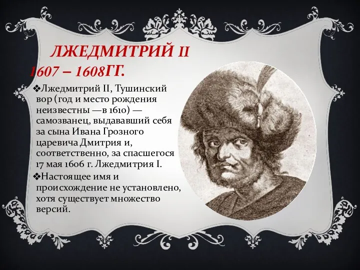 Лжедмитрий II, Тушинский вор (год и место рождения неизвестны —в 1610) — самозванец,
