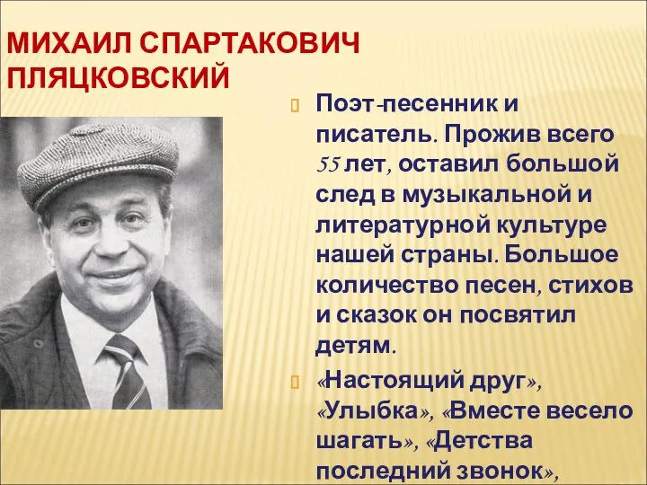 МИХАИЛ СПАРТАКОВИЧ ПЛЯЦКОВСКИЙ Поэт-песенник и писатель. Прожив всего 55 лет,