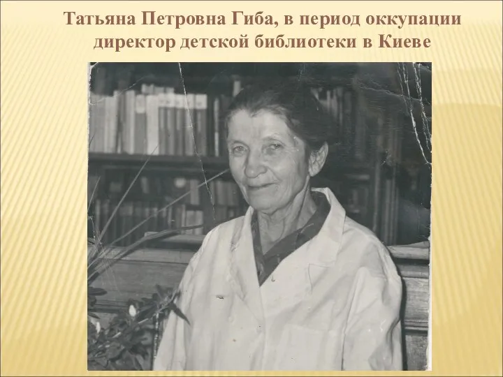 Татьяна Петровна Гиба, в период оккупации директор детской библиотеки в Киеве