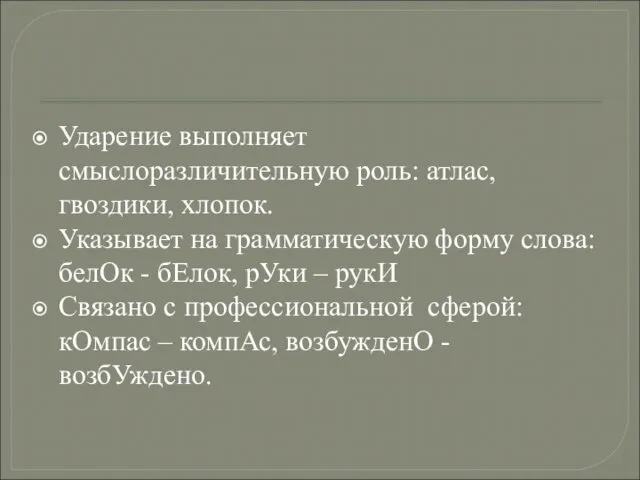 Ударение выполняет смыслоразличительную роль: атлас, гвоздики, хлопок. Указывает на грамматическую форму слова: белОк