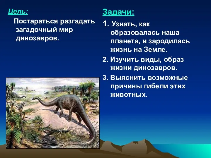 Цель: Постараться разгадать загадочный мир динозавров. Задачи: 1. Узнать, как