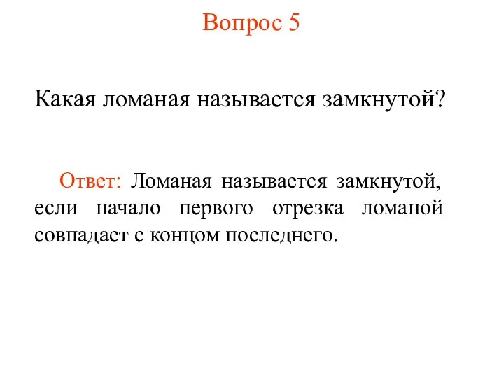 Вопрос 5 Какая ломаная называется замкнутой? Ответ: Ломаная называется замкнутой,