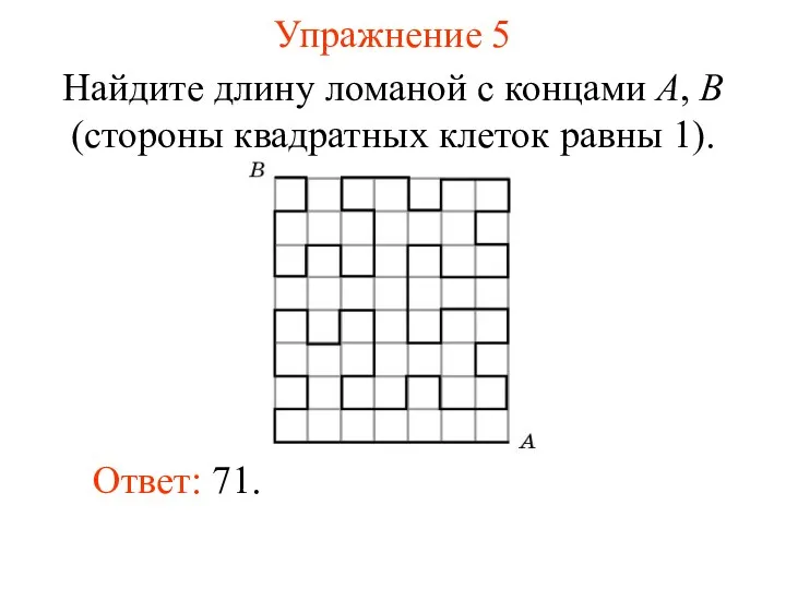 Упражнение 5 Найдите длину ломаной с концами A, B (стороны квадратных клеток равны 1). Ответ: 71.