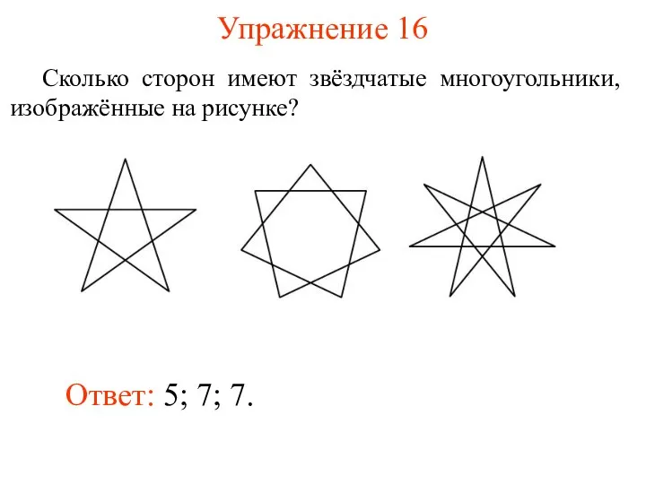 Упражнение 16 Сколько сторон имеют звёздчатые многоугольники, изображённые на рисунке? Ответ: 5; 7; 7.