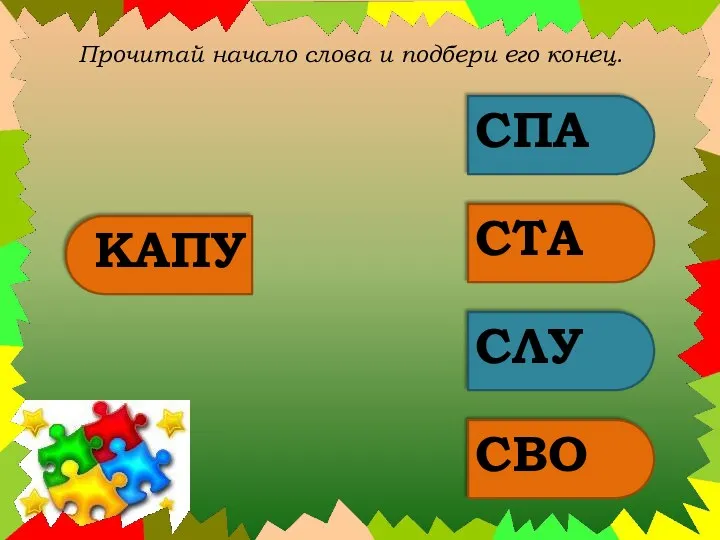 Прочитай начало слова и подбери его конец. КАПУ СПА СТА СЛУ СВО