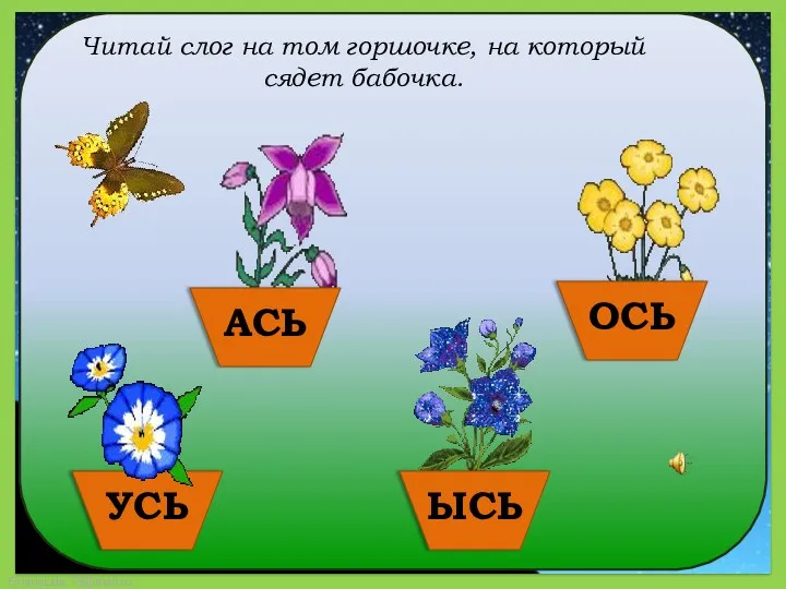 Читай слог на том горшочке, на который сядет бабочка. АСЬ УСЬ ЫСЬ ОСЬ