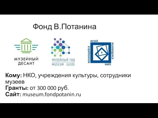 Фонд В.Потанина Кому: НКО, учреждения культуры, сотрудники музеев Гранты: от 300 000 руб. Сайт: museum.fondpotanin.ru