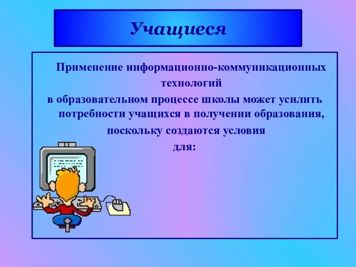 Учащиеся Применение информационно-коммуникационных технологий в образовательном процессе школы может усилить