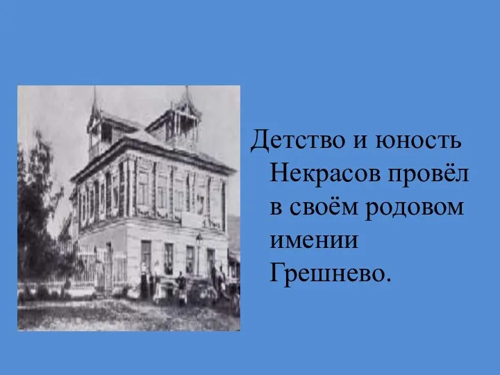 Детство и юность Некрасов провёл в своём родовом имении Грешнево.