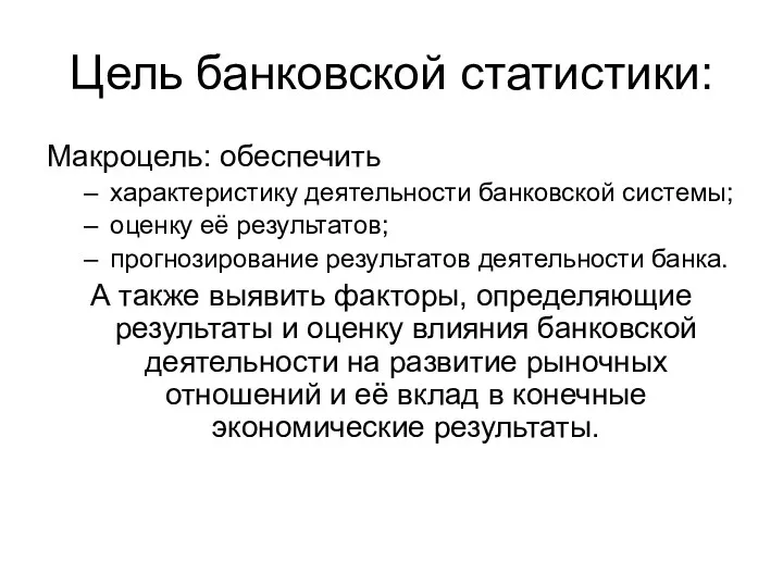 Цель банковской статистики: Макроцель: обеспечить характеристику деятельности банковской системы; оценку