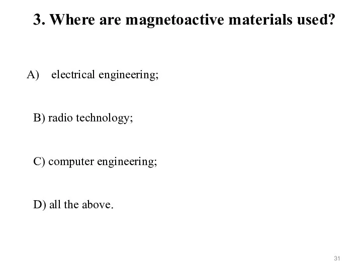 3. Where are magnetoactive materials used? electrical engineering; B) radio