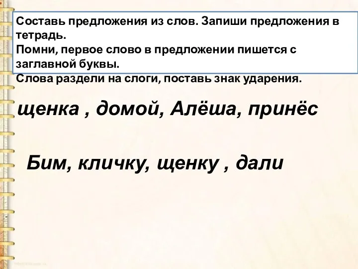 Составь предложения из слов. Запиши предложения в тетрадь. Помни, первое