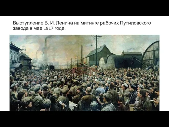 Выступление В. И. Ленина на митинге рабочих Путиловского завода в мае 1917 года.