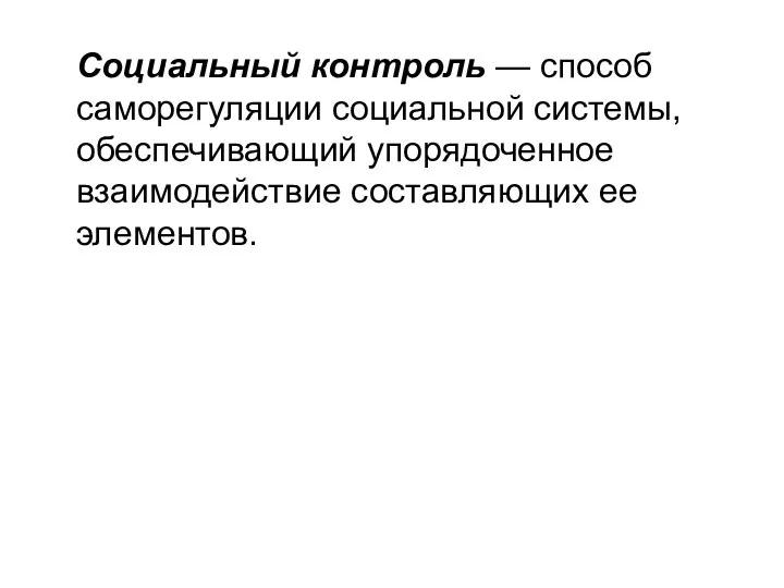 Социальный контроль — способ саморегуляции социальной системы, обеспечивающий упорядоченное взаимодействие составляющих ее элементов.