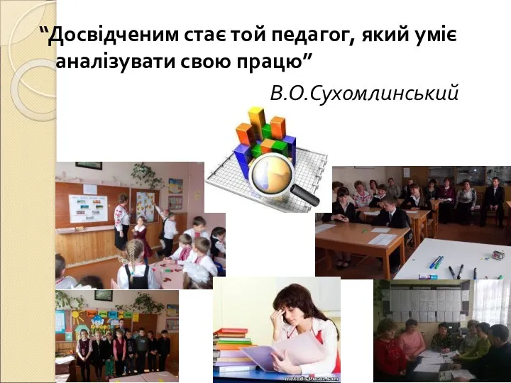“Досвідченим стає той педагог, який уміє аналізувати свою працю” В.О.Сухомлинський