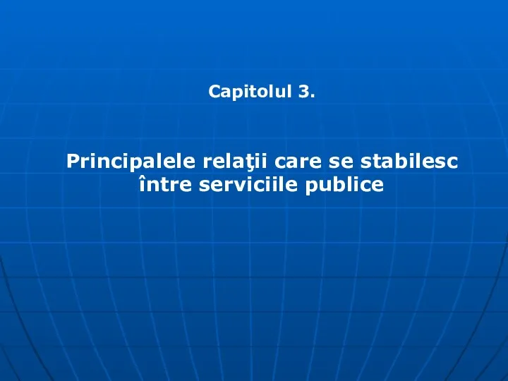 Principalele relaţii care se stabilesc între serviciile publice. (Capitolul 3)