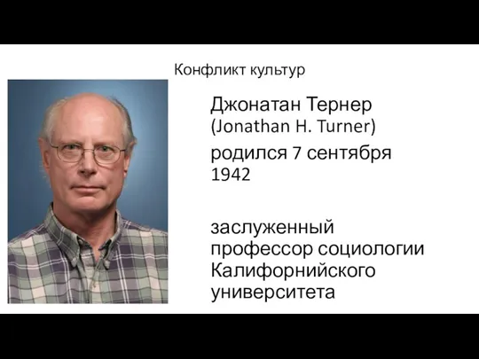 Конфликт культур Джонатан Тернер (Jonathan H. Turner) родился 7 сентября 1942 заслуженный профессор социологии Калифорнийского университета