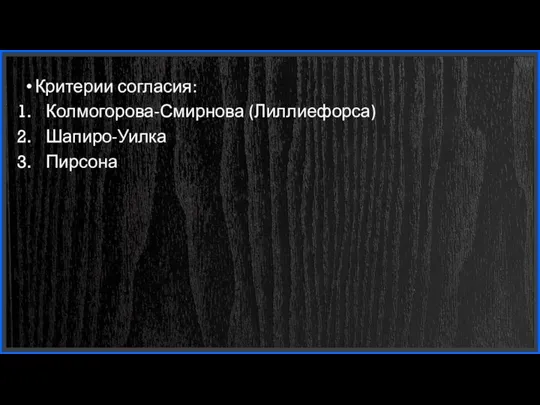 Критерии согласия: Колмогорова-Смирнова (Лиллиефорса) Шапиро-Уилка Пирсона