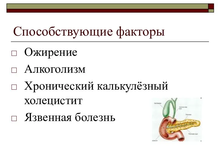 Способствующие факторы Ожирение Алкоголизм Хронический калькулёзный холецистит Язвенная болезнь