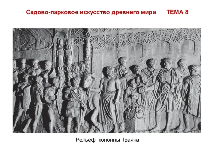 Садово-парковое искусство древнего мира ТЕМА 8 Рельеф колонны Траяна