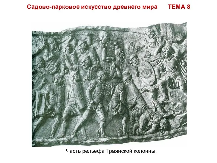 Садово-парковое искусство древнего мира ТЕМА 8 Часть рельефа Траянской колонны