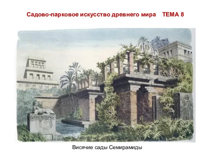 Садово-парковое искусство древнего мира ТЕМА 8 Висячие сады Семирамиды