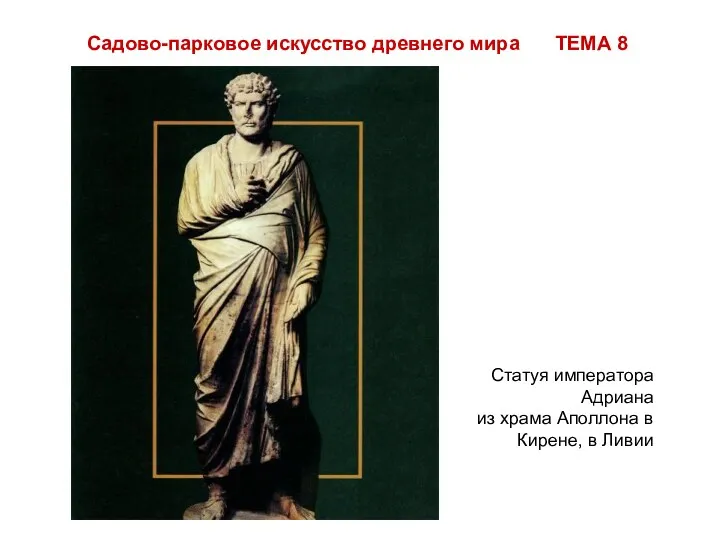 Садово-парковое искусство древнего мира ТЕМА 8 Статуя императора Адриана из храма Аполлона в Кирене, в Ливии