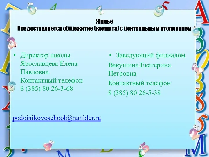 Жильё Предоставляется общежитие (комната) с центральным отоплением Директор школы Ярославцева Елена Павловна. Контактный