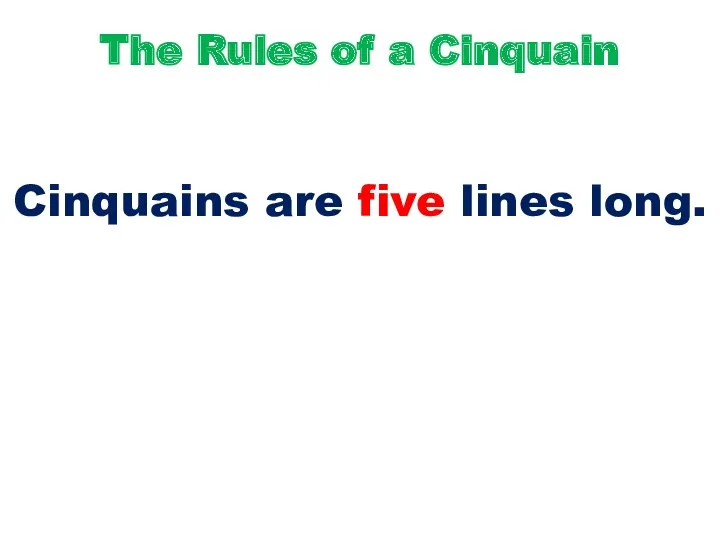 The Rules of a Cinquain Cinquains are five lines long.