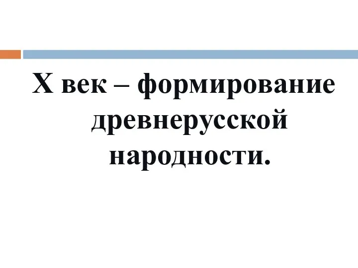 X век – формирование древнерусской народности.