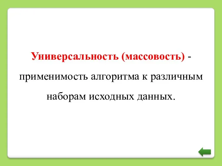 Универсальность (массовость) - применимость алгоритма к различным наборам исходных данных.